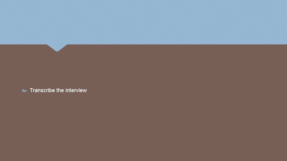  Transcribe the interview 