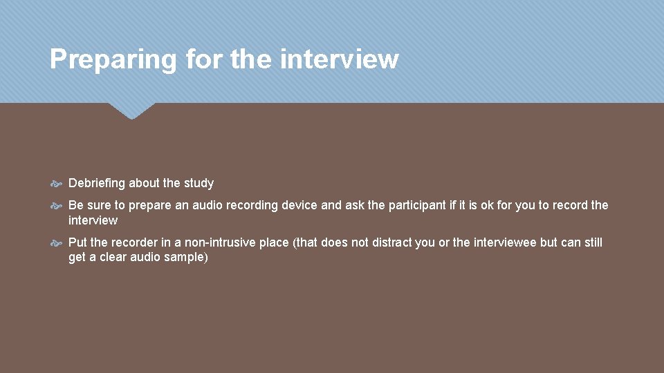 Preparing for the interview Debriefing about the study Be sure to prepare an audio