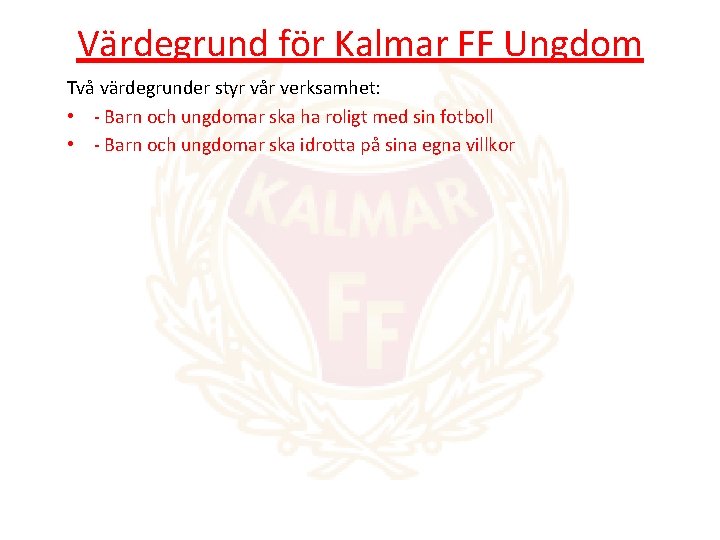 Värdegrund för Kalmar FF Ungdom Två värdegrunder styr vår verksamhet: • - Barn och