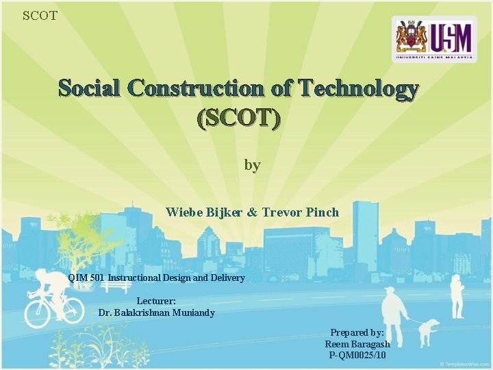 SCOT Social Construction of Technology (SCOT) by Wiebe Bijker & Trevor Pinch QIM 501