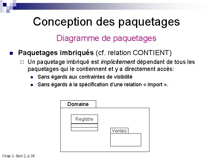 Conception des paquetages Diagramme de paquetages n Paquetages imbriqués (cf. relation CONTIENT) ¨ Un Conception des paquetages Diagramme de paquetages n Paquetages imbriqués (cf. relation CONTIENT) ¨ Un