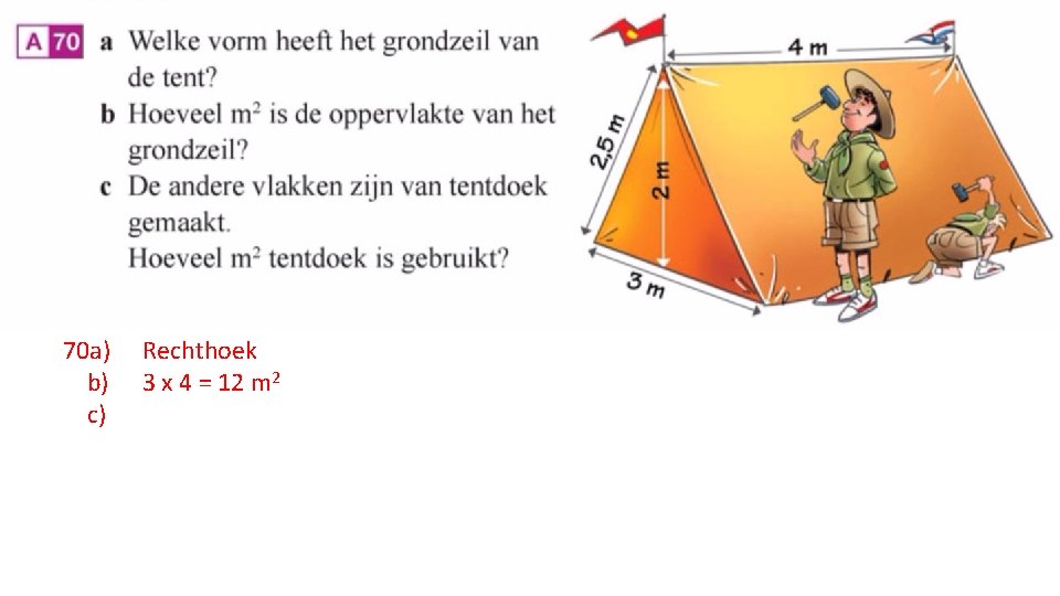 70 a) b) c) Rechthoek 3 x 4 = 12 m 2 