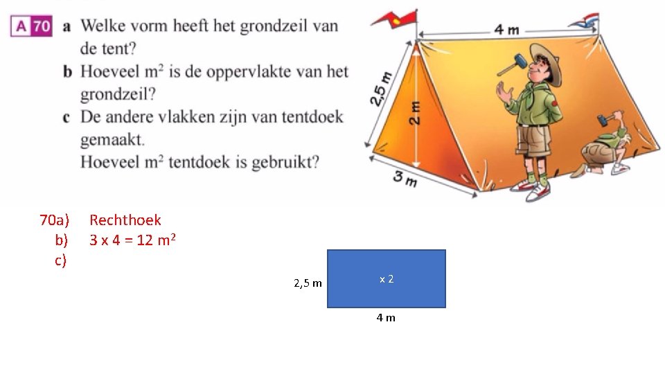 70 a) b) c) Rechthoek 3 x 4 = 12 m 2 2, 5