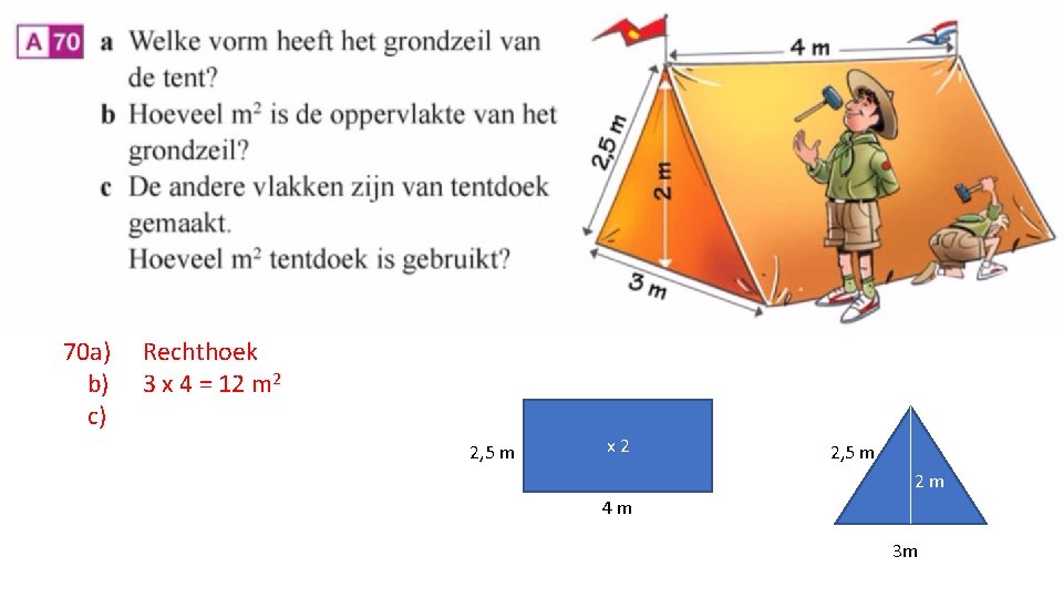 70 a) b) c) Rechthoek 3 x 4 = 12 m 2 2, 5