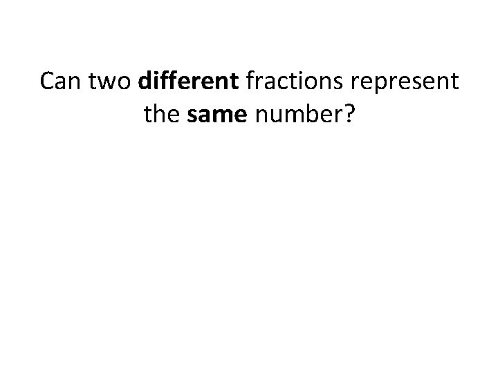 Can two different fractions represent the same number? 