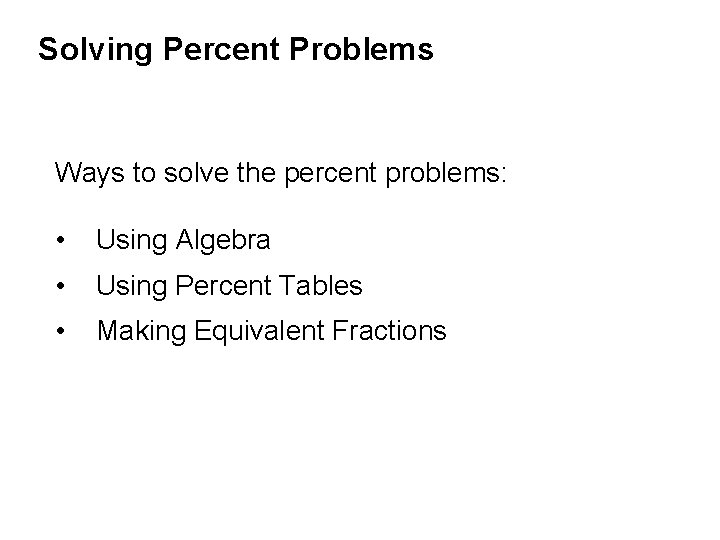 Solving Percent Problems Ways to solve the percent problems: • Using Algebra • Using