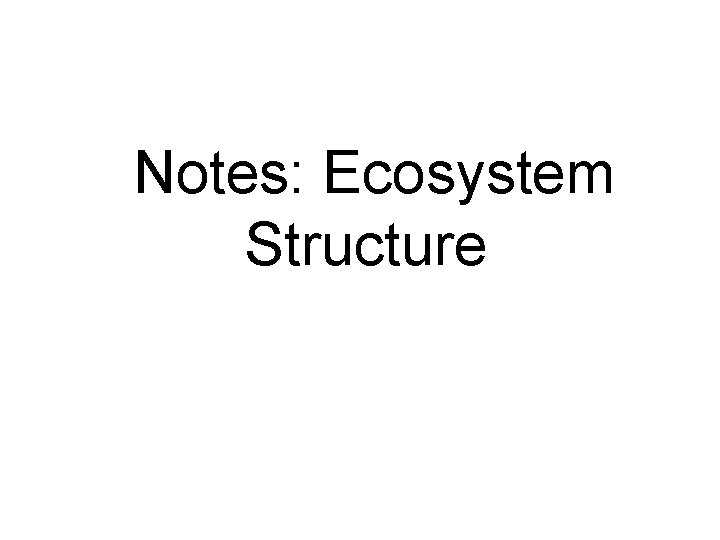 Notes: Ecosystem Structure 