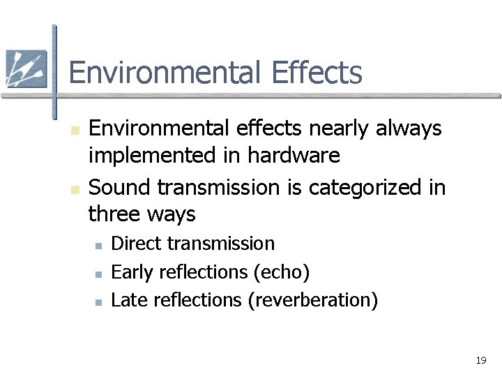 Environmental Effects n n Environmental effects nearly always implemented in hardware Sound transmission is
