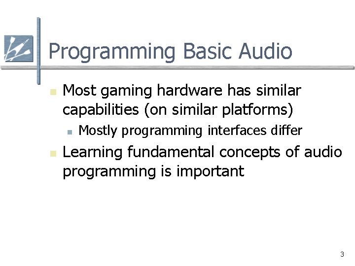 Programming Basic Audio n Most gaming hardware has similar capabilities (on similar platforms) n