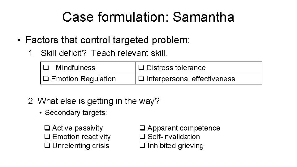 Case formulation: Samantha • Factors that control targeted problem: 1. Skill deficit? Teach relevant