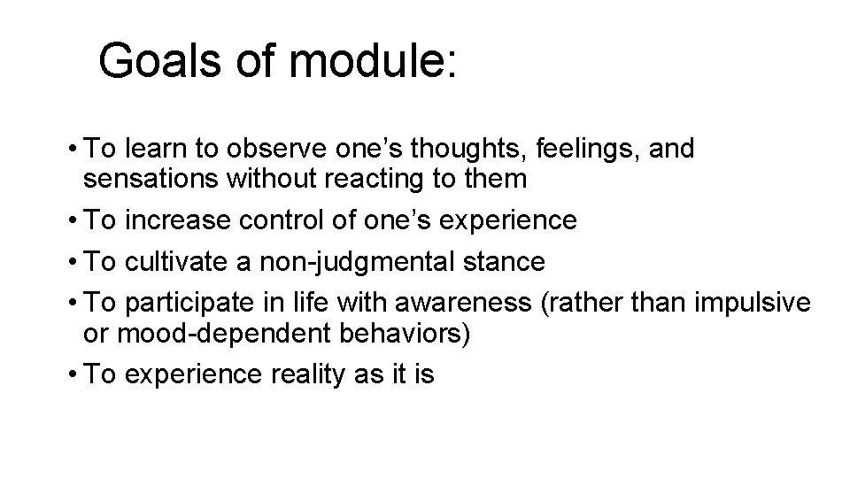 Goals of module: • To learn to observe one’s thoughts, feelings, and sensations without