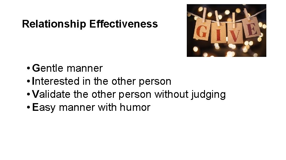 Relationship Effectiveness • Gentle manner • Interested in the other person • Validate the