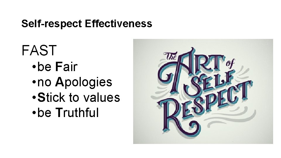Self-respect Effectiveness FAST • be Fair • no Apologies • Stick to values •