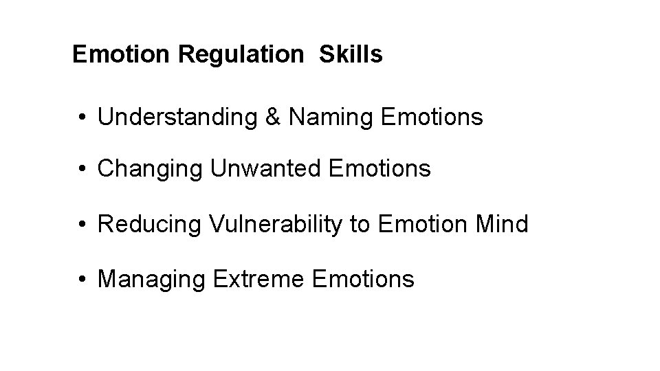 Emotion Regulation Skills • Understanding & Naming Emotions • Changing Unwanted Emotions • Reducing
