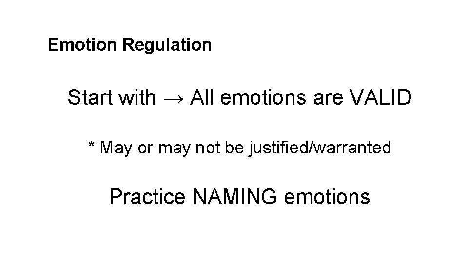 Emotion Regulation Start with → All emotions are VALID * May or may not