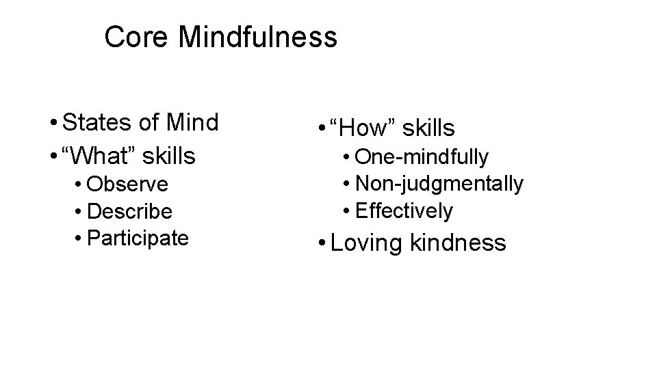 Core Mindfulness • States of Mind • “What” skills • Observe • Describe •