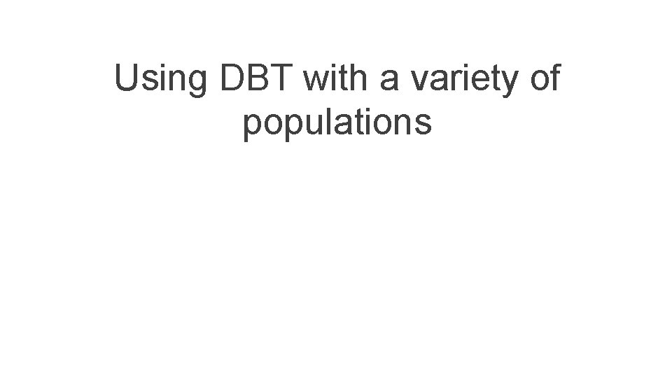 Using DBT with a variety of populations 