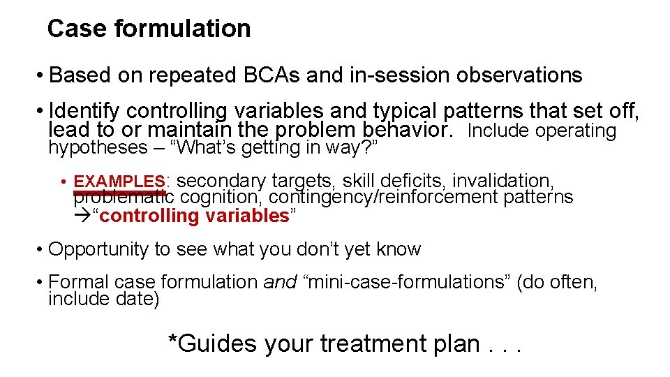 Case formulation • Based on repeated BCAs and in-session observations • Identify controlling variables