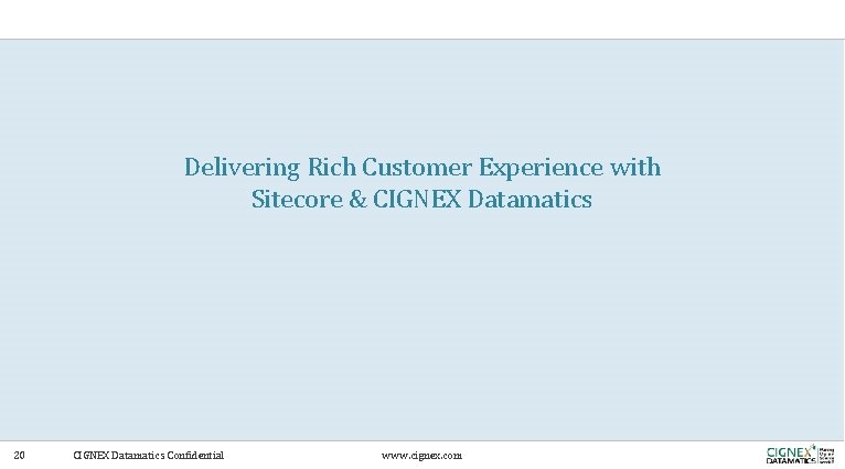 Delivering Rich Customer Experience with Sitecore & CIGNEX Datamatics 20 CIGNEX Datamatics Confidential www. Delivering Rich Customer Experience with Sitecore & CIGNEX Datamatics 20 CIGNEX Datamatics Confidential www.