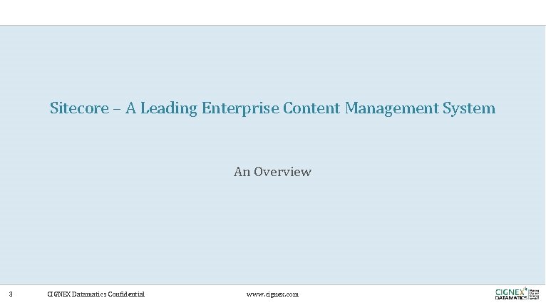 Sitecore – A Leading Enterprise Content Management System An Overview 3 CIGNEX Datamatics Confidential Sitecore – A Leading Enterprise Content Management System An Overview 3 CIGNEX Datamatics Confidential