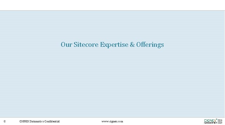 Our Sitecore Expertise & Offerings 8 CIGNEX Datamatics Confidential www. cignex. com Our Sitecore Expertise & Offerings 8 CIGNEX Datamatics Confidential www. cignex. com