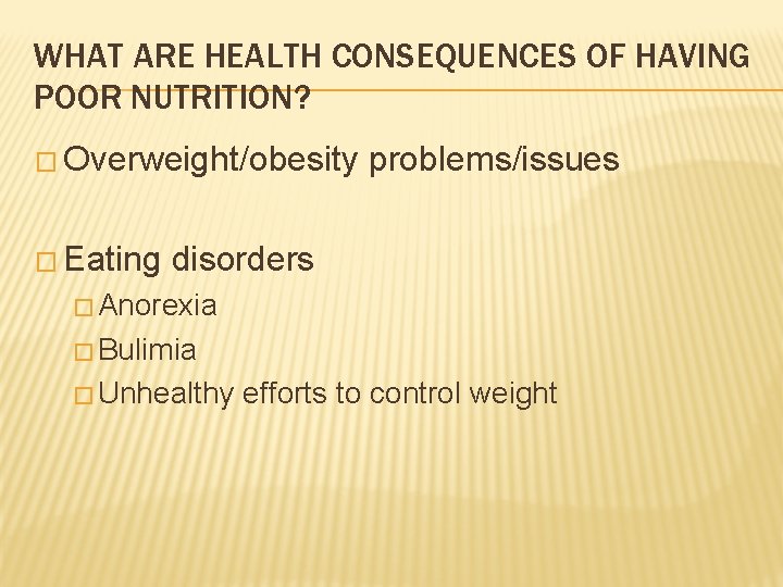 WHAT ARE HEALTH CONSEQUENCES OF HAVING POOR NUTRITION? � Overweight/obesity � Eating problems/issues disorders