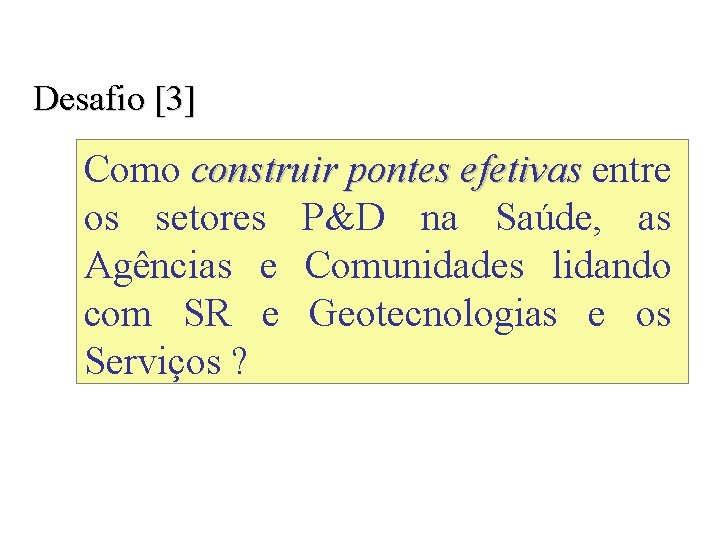 Desafio [3] Como construir pontes efetivas entre os setores P&D na Saúde, as Agências