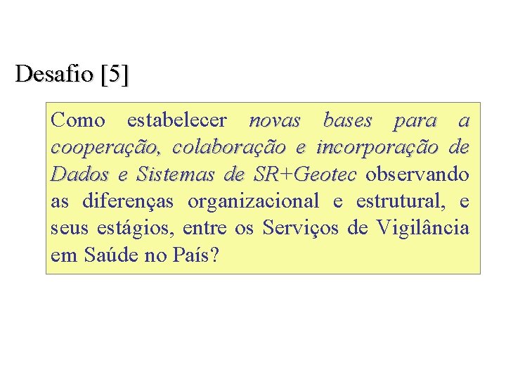 Desafio [5] Como estabelecer novas bases para a cooperação, colaboração e incorporação de Dados