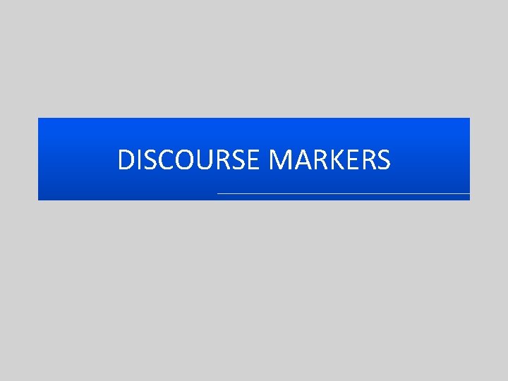 DISCOURSE MARKERS 