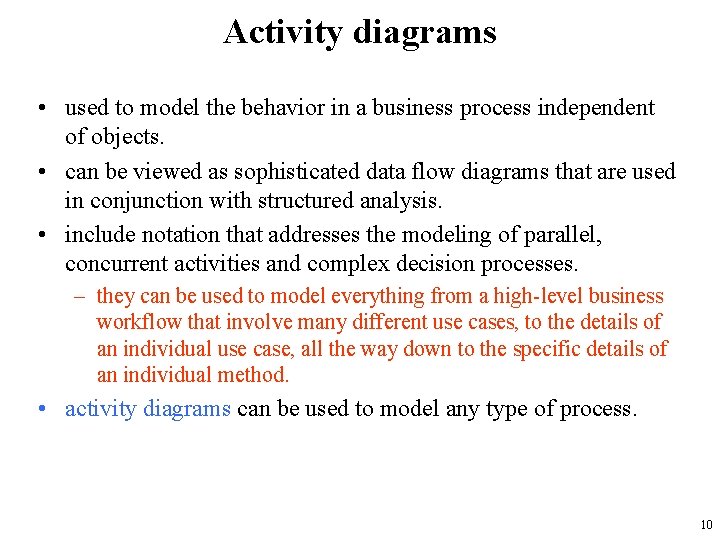 Activity diagrams • used to model the behavior in a business process independent of