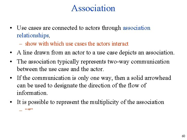 Association • Use cases are connected to actors through association relationships, – show with