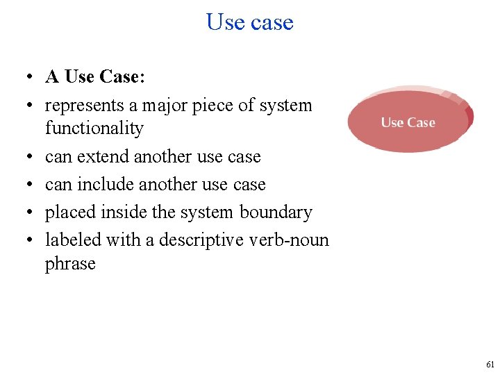 Use case • A Use Case: • represents a major piece of system functionality
