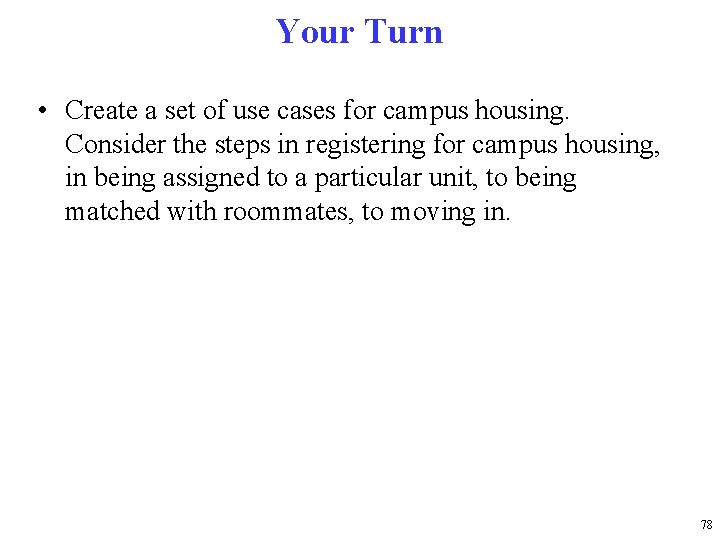 Your Turn • Create a set of use cases for campus housing. Consider the