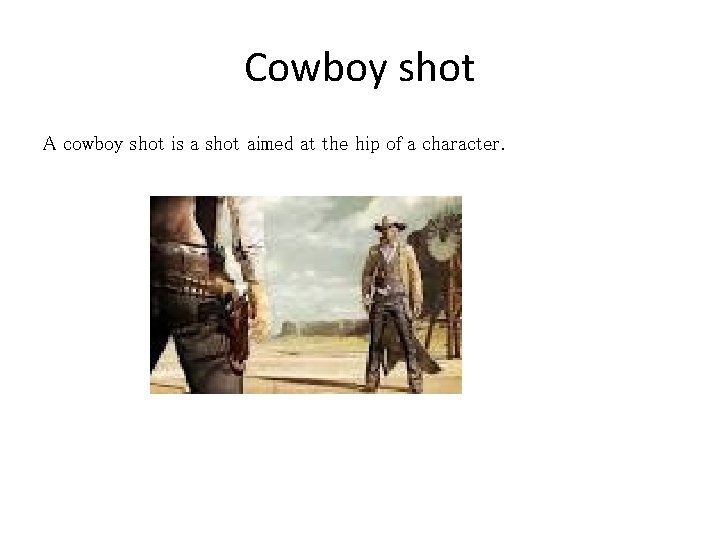 Cowboy shot A cowboy shot is a shot aimed at the hip of a