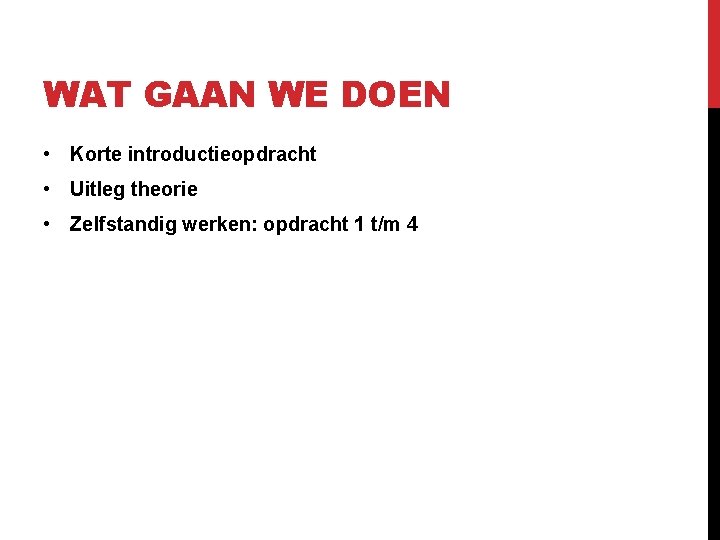 WAT GAAN WE DOEN • Korte introductieopdracht • Uitleg theorie • Zelfstandig werken: opdracht