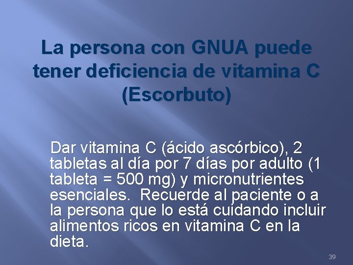 La persona con GNUA puede tener deficiencia de vitamina C (Escorbuto) Dar vitamina C