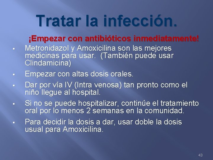 Tratar la infección. § § § ¡Empezar con antibióticos inmediatamente! Metronidazol y Amoxicilina son