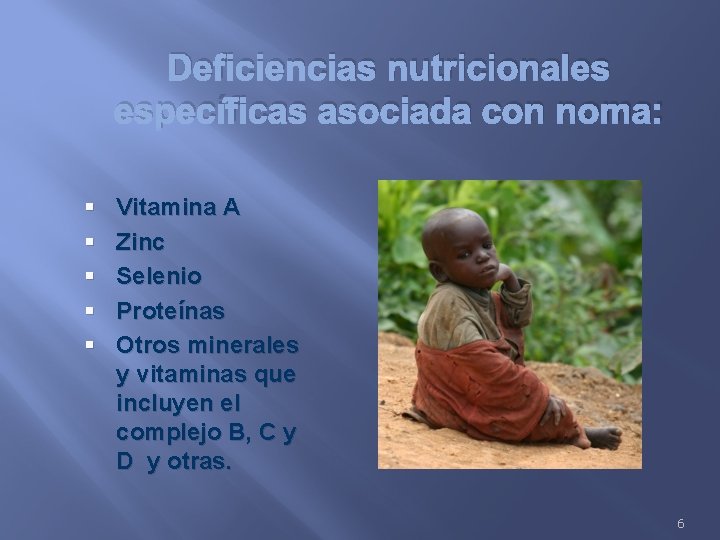 Deficiencias nutricionales específicas asociada con noma: § § § Vitamina A Zinc Selenio Proteínas