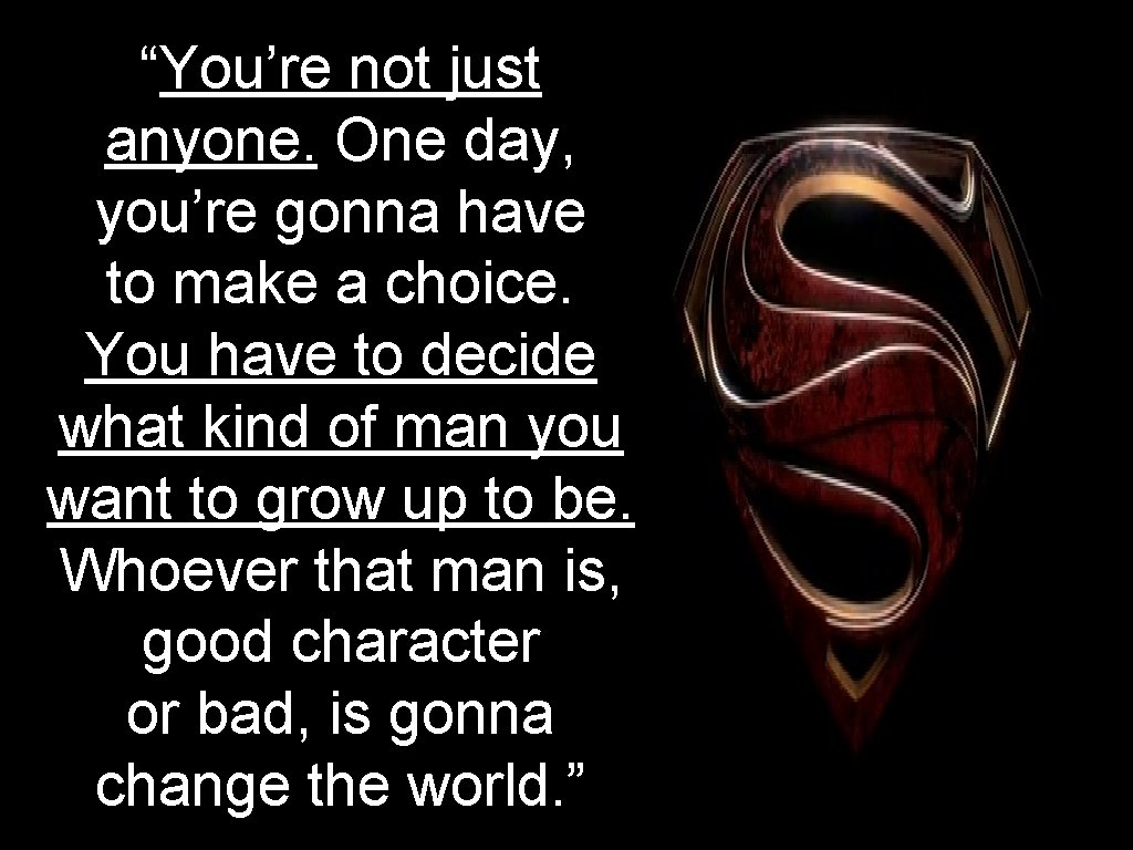 “You’re not just anyone. One day, you’re gonna have to make a choice. You