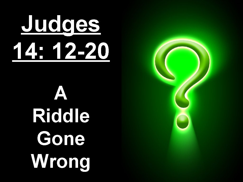 Judges 14: 12 -20 A Riddle Gone Wrong 