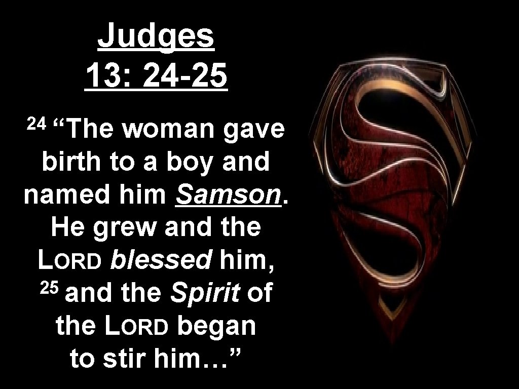 Judges 13: 24 -25 24 “The woman gave birth to a boy and named