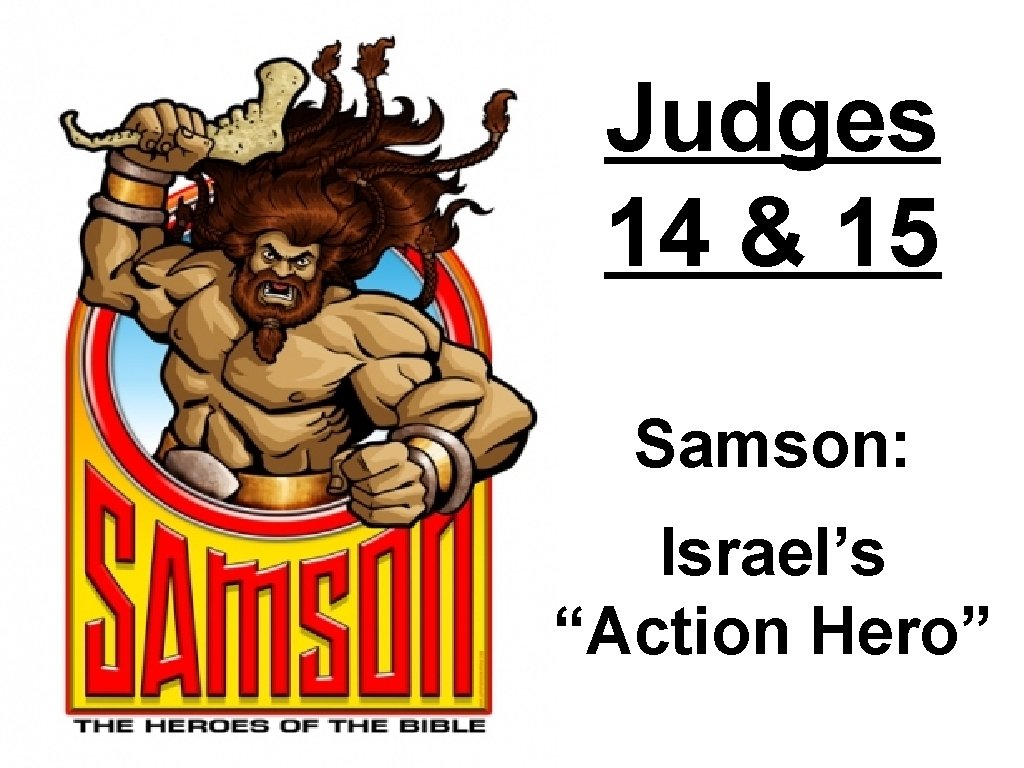 Judges 14 & 15 Samson: Israel’s “Action Hero” 