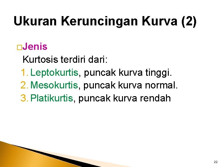 Ukuran Keruncingan Kurva (2) �Jenis Kurtosis terdiri dari: 1. Leptokurtis, puncak kurva tinggi. 2.