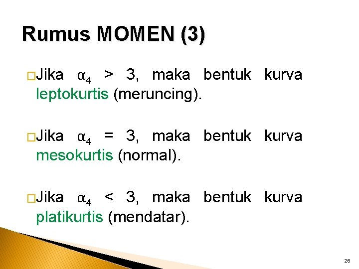 Rumus MOMEN (3) α 4 > 3, maka bentuk kurva leptokurtis (meruncing). �Jika α