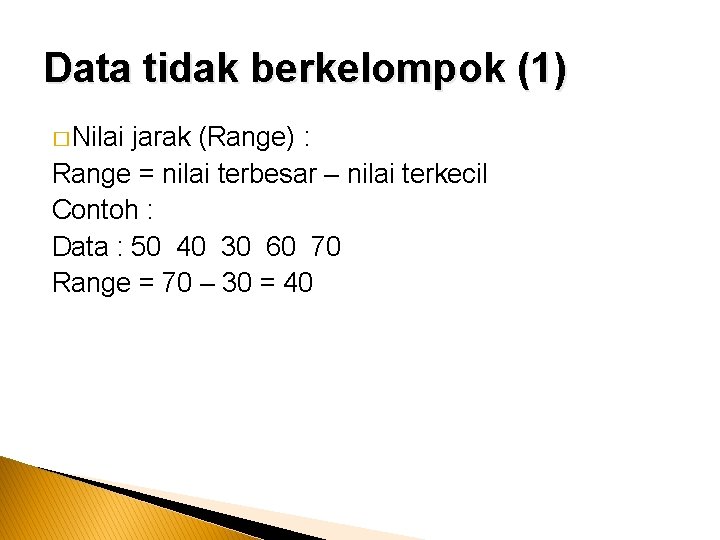 Data tidak berkelompok (1) � Nilai jarak (Range) : Range = nilai terbesar –