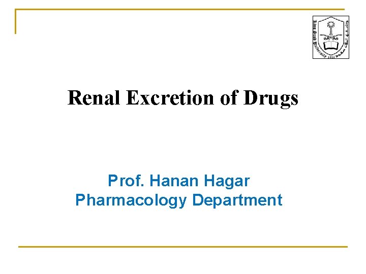 Renal Excretion of Drugs Prof. Hanan Hagar Pharmacology Department 