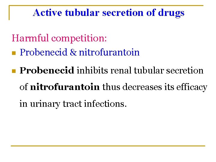 Active tubular secretion of drugs Harmful competition: n Probenecid & nitrofurantoin n Probenecid inhibits