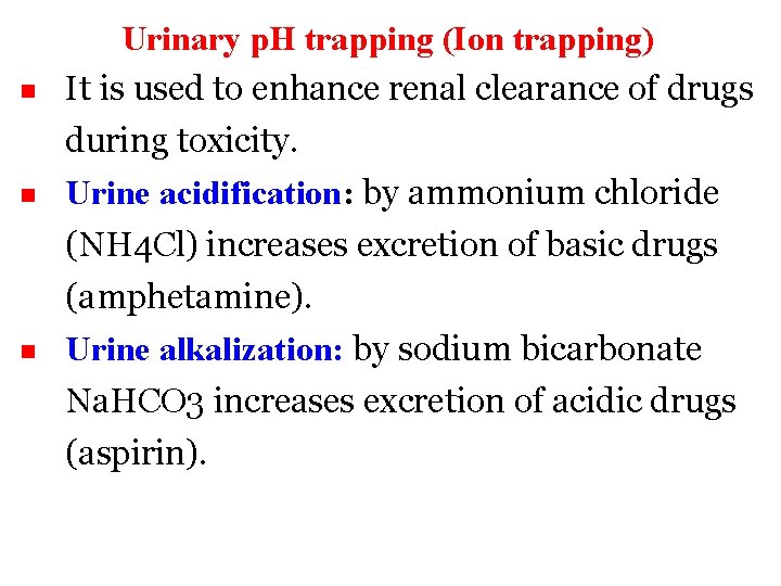 n Urinary p. H trapping (Ion trapping) It is used to enhance renal clearance