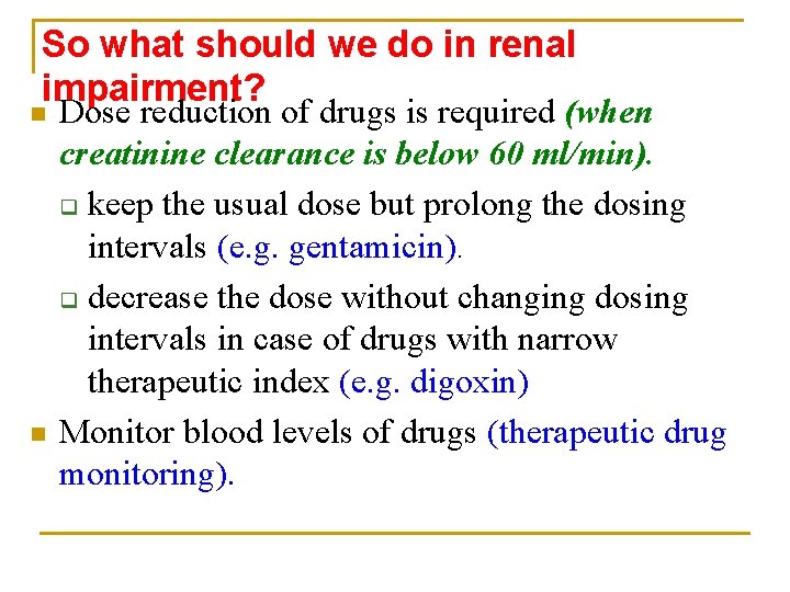 So what should we do in renal impairment? n n Dose reduction of drugs