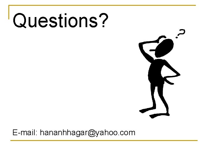 Questions? E-mail: hananhhagar@yahoo. com 